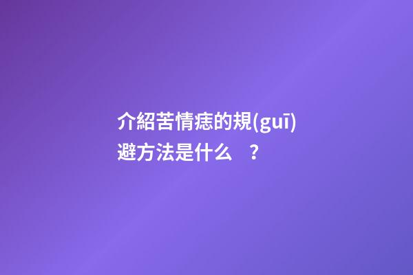 介紹苦情痣的規(guī)避方法是什么？